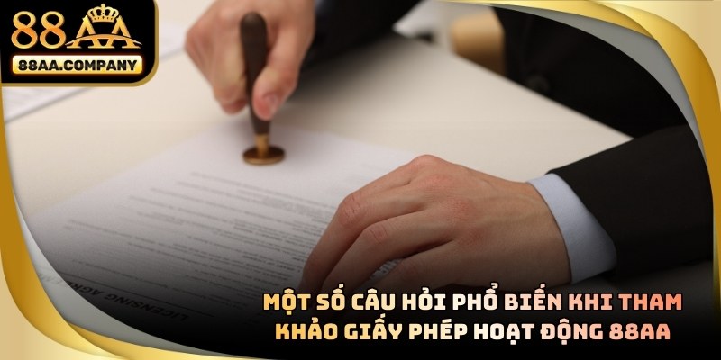 Một Số Câu Hỏi Phổ Biến Khi Tham Khảo Giấy Phép Hoạt Động 88AA mới nhất